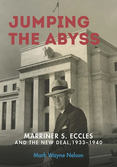 Jumping the Abyss: Marriner S. Eccles and New Deal, 1933-1940