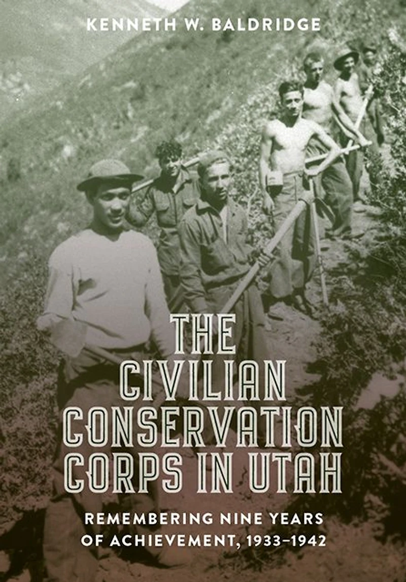 The Civilian Conservation Corps Utah: Remembering Nine Years of Achievement, 1933-1942