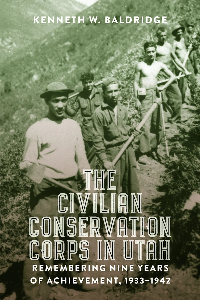 The Civilian Conservation Corps Utah: Remembering Nine Years of Achievement, 1933-1942