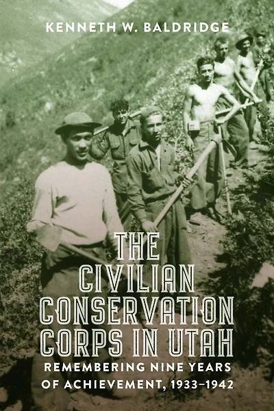 The Civilian Conservation Corps Utah: Remembering Nine Years of Achievement, 1933-1942