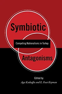 Symbiotic Antagonisms: Competing Nationalisms in Turkey
