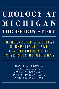Urology at Michigan: The Origin Story: Emergence of a Medical Subspecialty and Its Deployment University Michigan