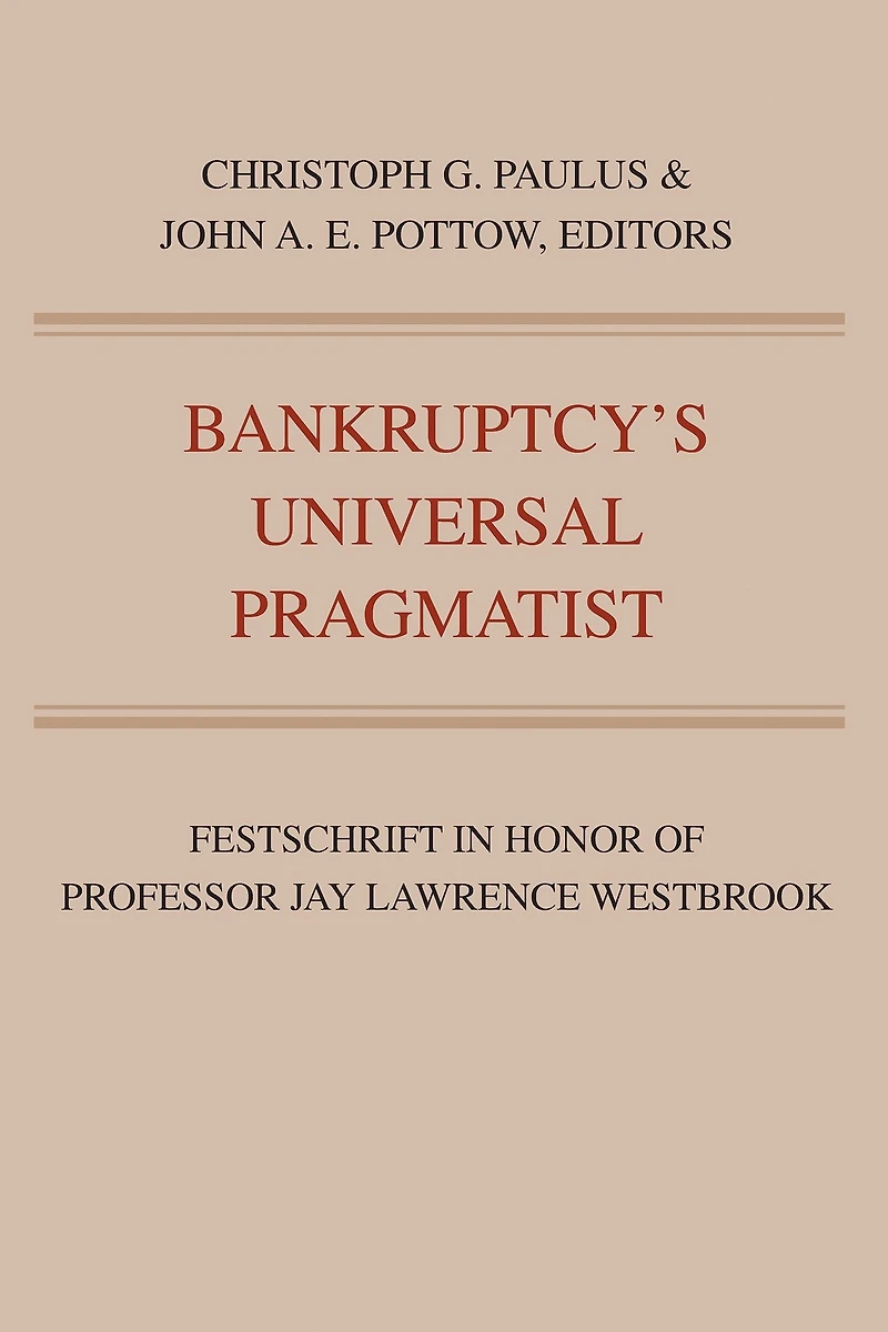 Bankruptcy's Universal Pragmatist: Festschrift in Honor of Jay Westbrook