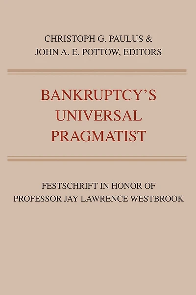 Bankruptcy's Universal Pragmatist: Festschrift in Honor of Jay Westbrook