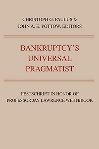 Bankruptcy's Universal Pragmatist: Festschrift in Honor of Jay Westbrook