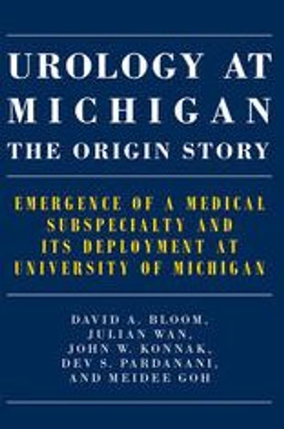 Urology at Michigan: The Origin Story: Emergence of a Medical Subspecialty and Its Deployment University Michigan