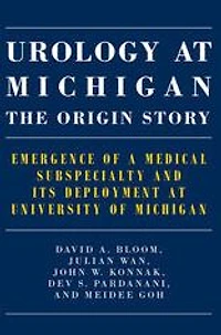 Urology at Michigan: The Origin Story: Emergence of a Medical Subspecialty and Its Deployment University Michigan