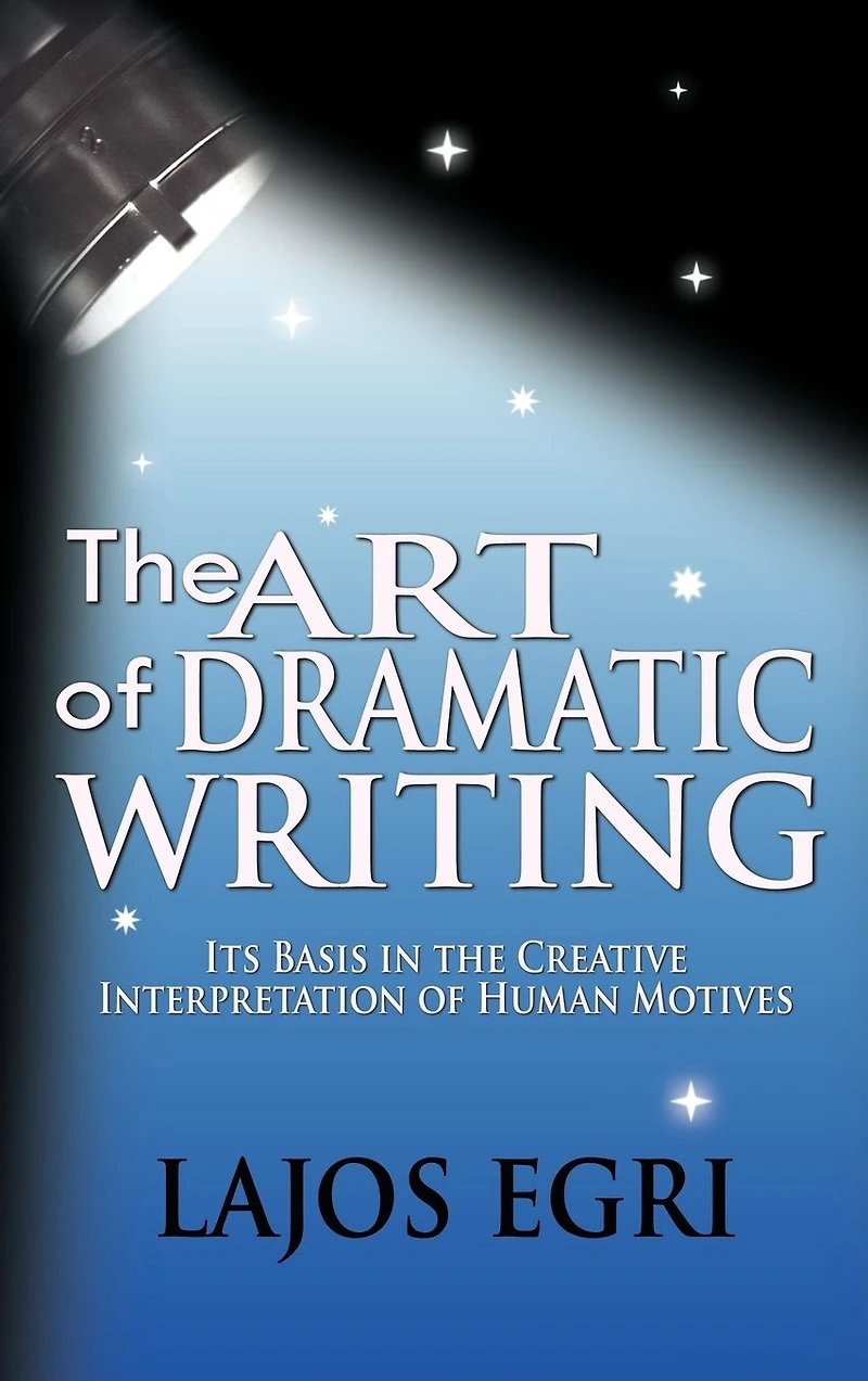 the Art of Dramatic Writing: Its Basis Creative Interpretation Human Motives
