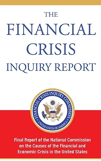 the Financial Crisis Inquiry Report, Authorized Edition: Final Report of National Commission on Causes and Economic Un