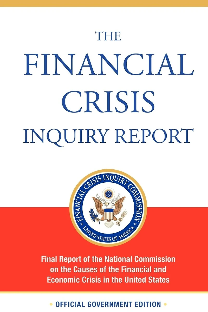 the Financial Crisis Inquiry Report, Authorized Edition: Final Report of National Commission on Causes and Economic Un
