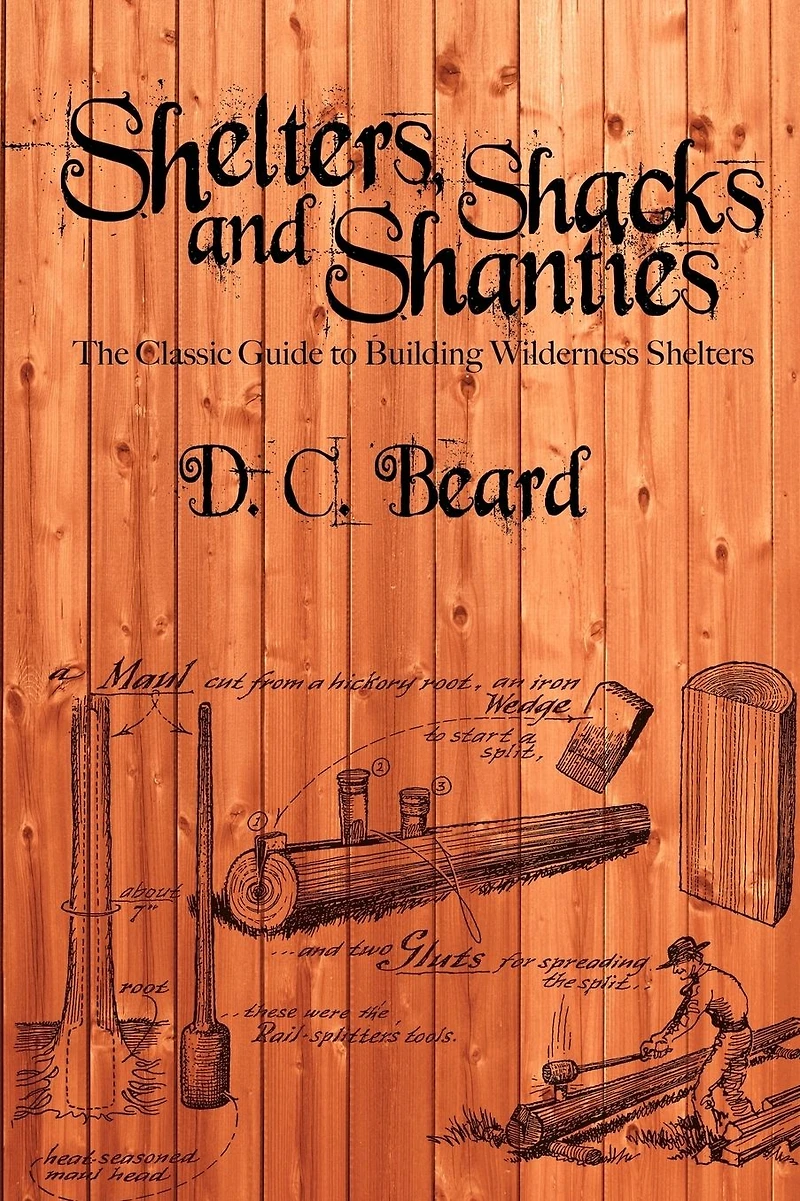 Shelters, Shacks, and Shanties: A Guide to Building Shelters the Wilderness