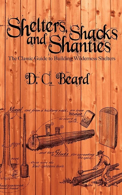 Shelters, Shacks, and Shanties: A Guide to Building Shelters the Wilderness