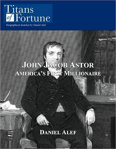 John Jacob Astor: America's First Millionaire