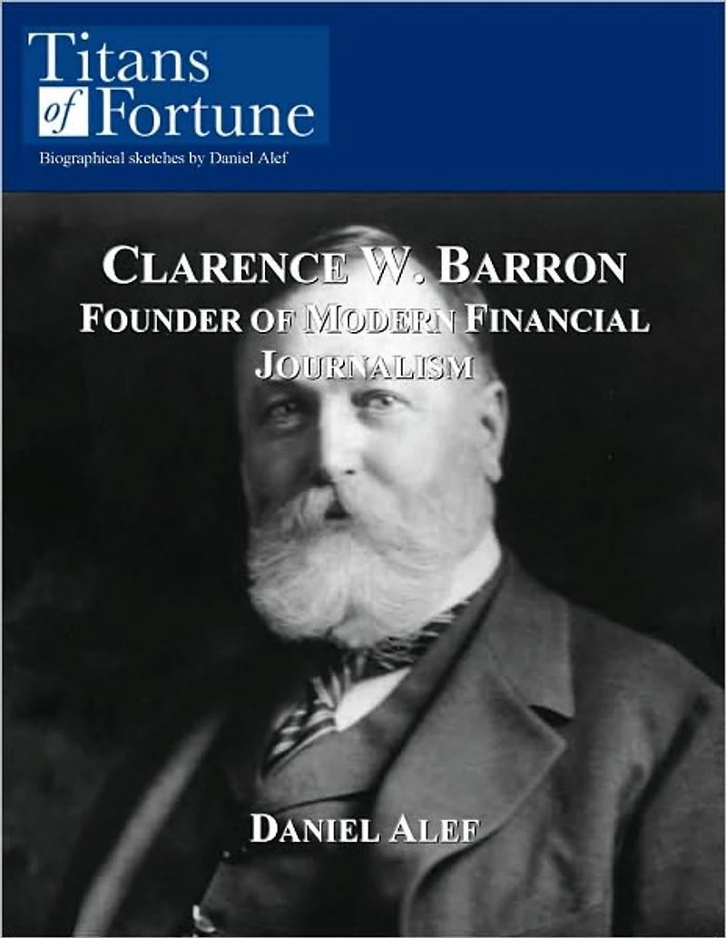 Clarence W. Barron: Founder of Modern Financial Journalism
