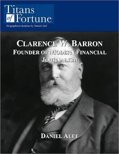 Clarence W. Barron: Founder of Modern Financial Journalism