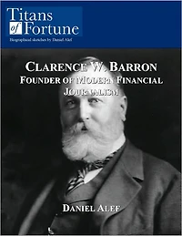 Clarence W. Barron: Founder of Modern Financial Journalism