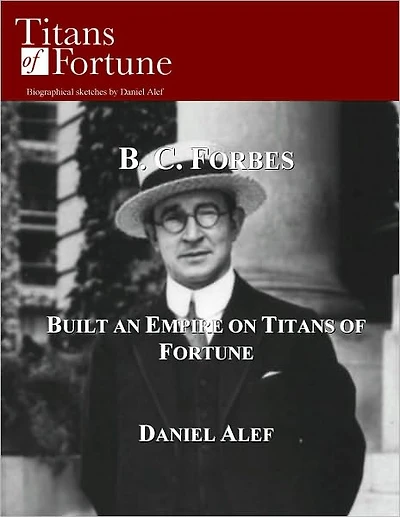 B. C. Forbes: Built and Empire on Titans of Fortune