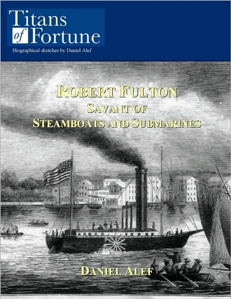 Robert Fulton: Savant of Steamboats and Submarines