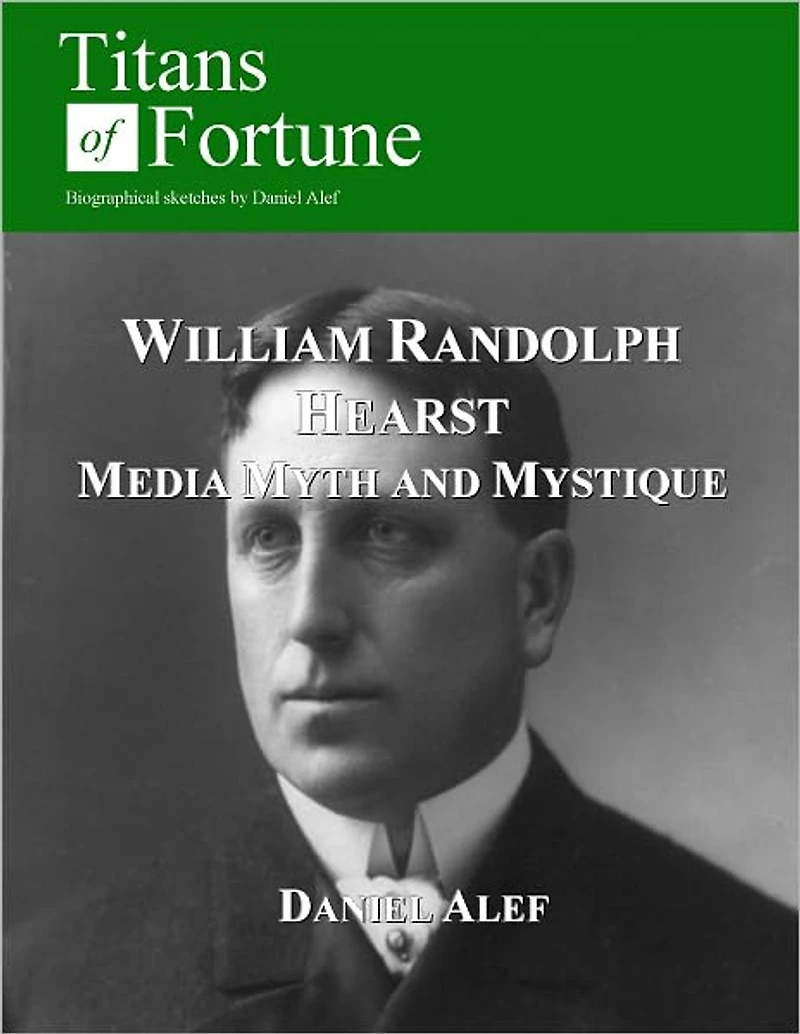 William Randolph Hearst: Media, Myth and Mystique