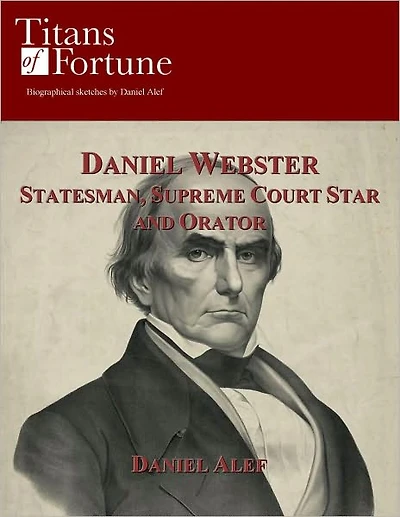 Daniel Webster: Statesman, Supreme Court Star and Orator