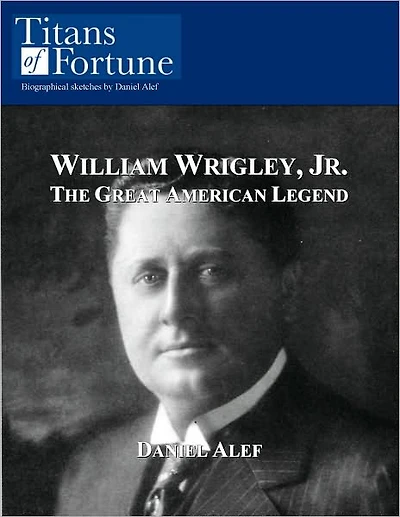 William Wrigley, Jr.: The Great American Legend