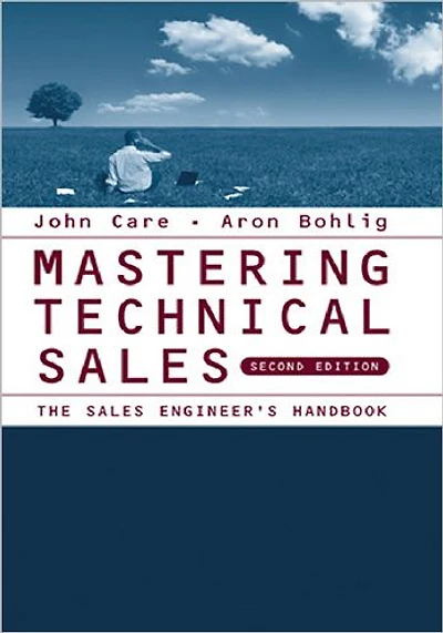 Mastering Technical Sales: The Sales Engineer's Handbook, Second Edition