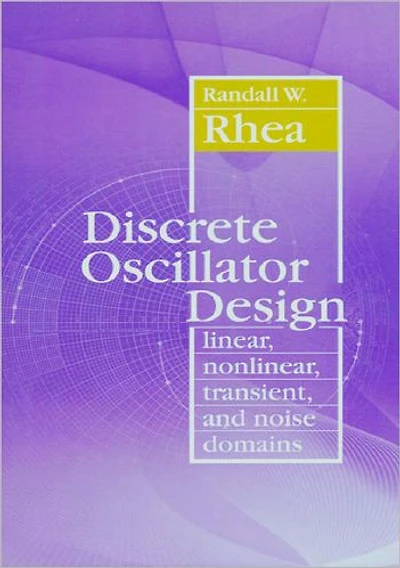 Discrete Oscillator Design: Linear, Nonlinear, Transient, and Noise Domains