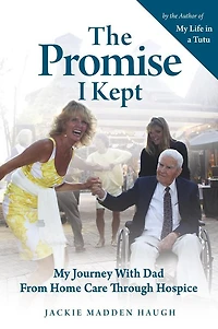 The Promise I Kept: My Journey with Dad from Home Care Through Hospice