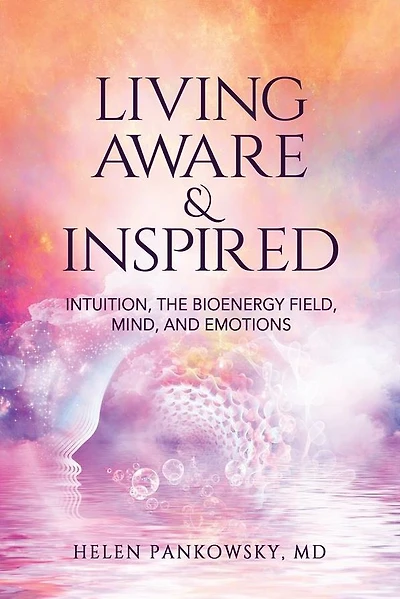 Living Aware & Inspired: Intuition, The Bioenergy Field, Mind, and Emotions