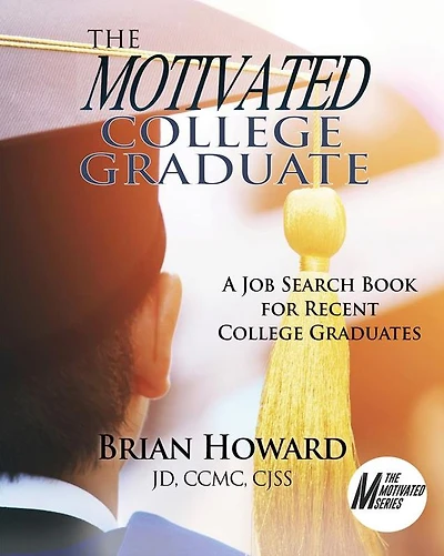 The Motivated College Graduate: A Job Search Book for Recent Graduates