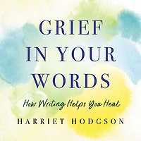 Grief Your Words: How Writing Helps You Heal