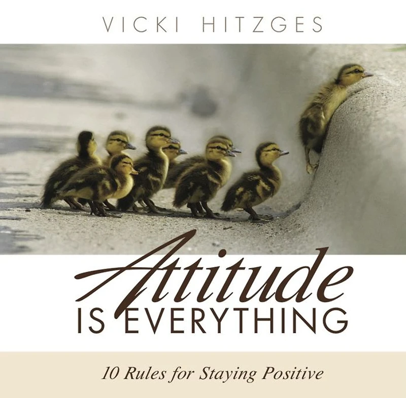 Attitude Is Everything: Ten Rules For Staying Positive