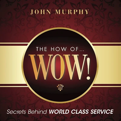 The How of WOW!: Secrets Behind World Class Service