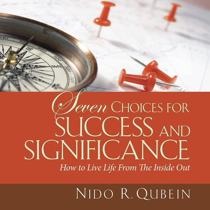 Seven Choices for Success and Significance: How to Live Life From the Inside Out