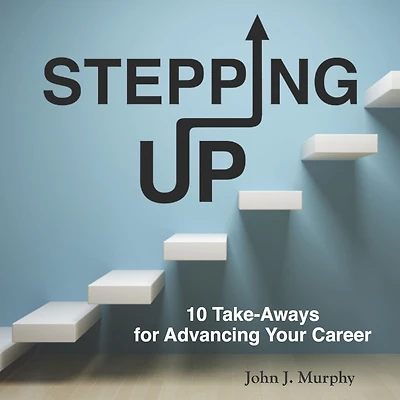 Stepping Up: 10 Take-Aways for Advancing Your Career