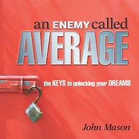Enemy Called Average: The Keys for Unlocking Your Dreams