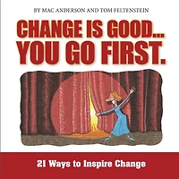 Change is Good...You Go First: 21 Ways to Inspire Change