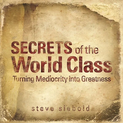 Secrets of the World Class: Turning Mediocrity into Greatness