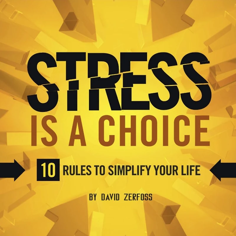 Stress Is A Choice: 10 Rules to Simplify Your Life