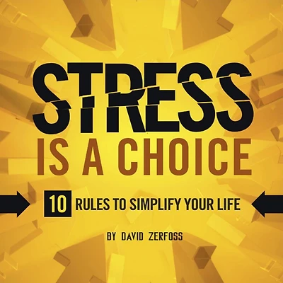 Stress Is A Choice: 10 Rules to Simplify Your Life