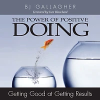Power of Positive Doing: Getting Good at Getting Results