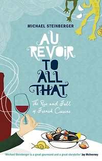 Au Revoir to All That: Food, Wine, and the End of France