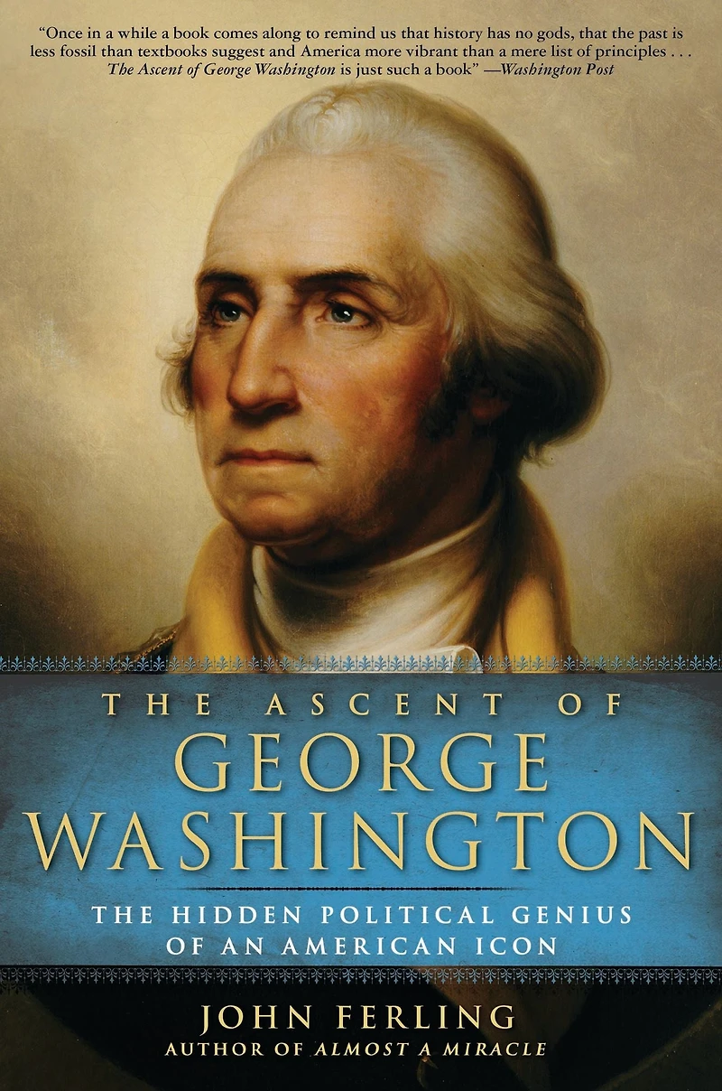 The Ascent of George Washington: Hidden Political Genius an American Icon