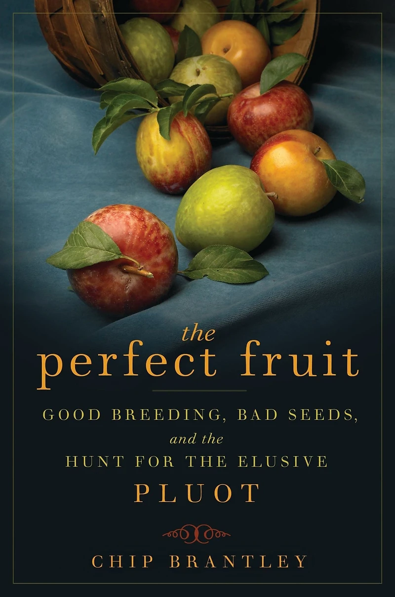 the Perfect Fruit: Good Breeding, Bad Seeds, and Hunt for Elusive Pluot