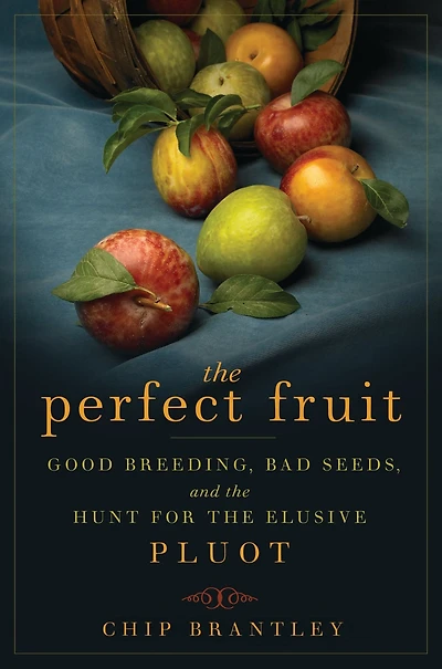 the Perfect Fruit: Good Breeding, Bad Seeds, and Hunt for Elusive Pluot