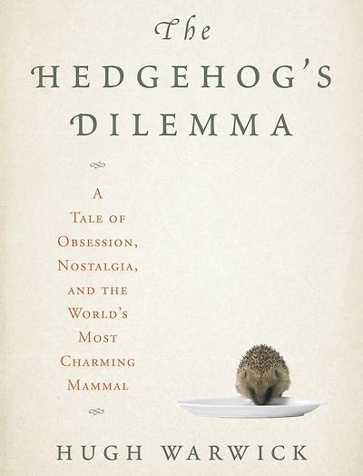 The Hedgehog's Dilemma: A Tale of Obsession, Nostalgia, and the World's Most Charming Mammal