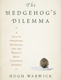 The Hedgehog's Dilemma: A Tale of Obsession, Nostalgia, and the World's Most Charming Mammal