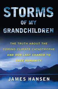 Storms of My Grandchildren: the Truth about Coming Climate Catastrophe and Our Last Chance to Save Humanity