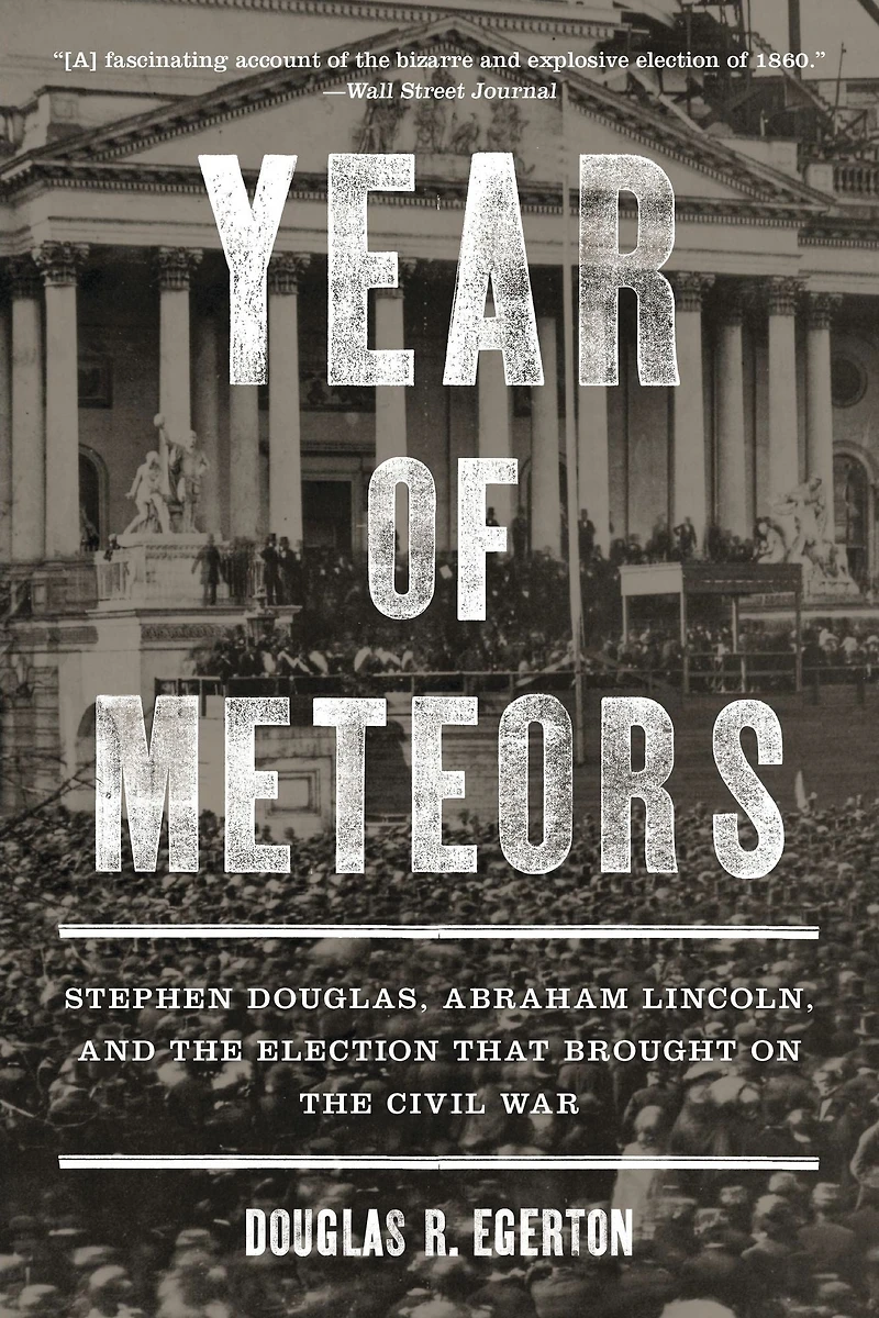Year of Meteors: Stephen Douglas, Abraham Lincoln, and the Election That Brought on Civil War