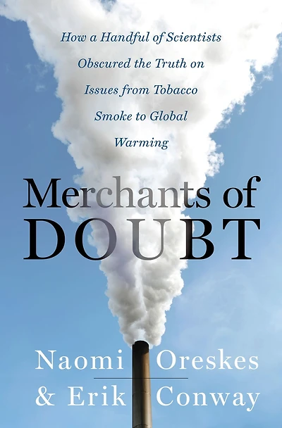 Merchants of Doubt: How a Handful Scientists Obscured the Truth on Issues from Tobacco Smoke to Global Warming